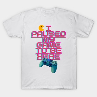 I Paused My Game to Be Here T-Shirt